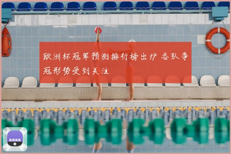 欧洲杯冠军预测排行榜出炉 各队争冠形势受到关注